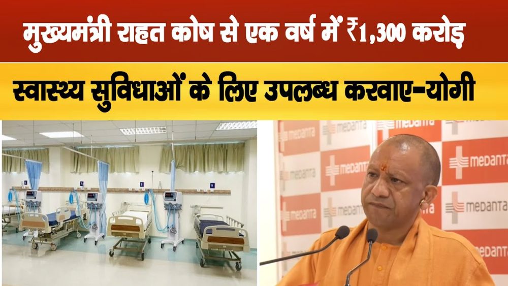 सीएम फंड से जरूरतमंदों को इलाज के लिए हर साल दिए जाते हैं 1200 से 1500 करोड़ रुपये
